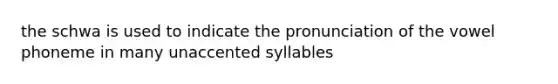 the schwa is used to indicate the pronunciation of the vowel phoneme in many unaccented syllables