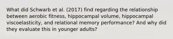 What did Schwarb et al. (2017) find regarding the relationship between aerobic fitness, hippocampal volume, hippocampal viscoelasticity, and relational memory performance? And why did they evaluate this in younger adults?