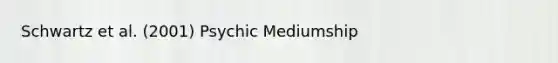 Schwartz et al. (2001) Psychic Mediumship