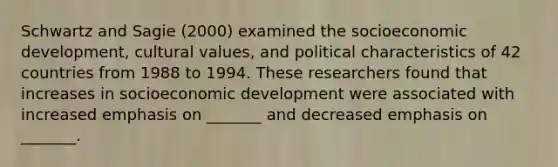 Schwartz and Sagie (2000) examined the socioeconomic development, cultural values, and political characteristics of 42 countries from 1988 to 1994. These researchers found that increases in socioeconomic development were associated with increased emphasis on _______ and decreased emphasis on _______.