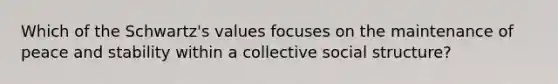 Which of the Schwartz's values focuses on the maintenance of peace and stability within a collective social structure?