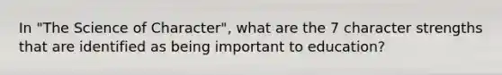 In "The Science of Character", what are the 7 character strengths that are identified as being important to education?