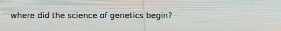 where did the science of genetics begin?