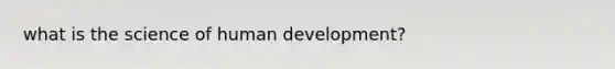 what is the science of human development?