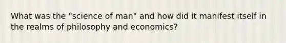 What was the "science of man" and how did it manifest itself in the realms of philosophy and economics?