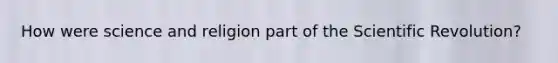 How were science and religion part of the Scientific Revolution?