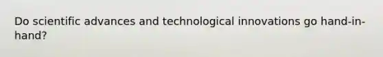 Do scientific advances and technological innovations go hand-in-hand?