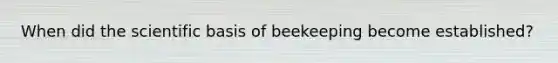 When did the scientific basis of beekeeping become established?