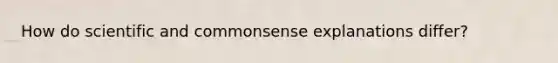 How do scientific and commonsense explanations differ?