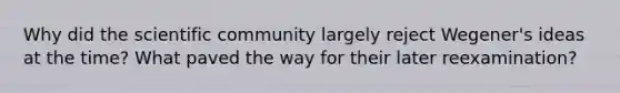 Why did the scientific community largely reject Wegener's ideas at the time? What paved the way for their later reexamination?