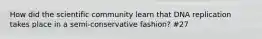 How did the scientific community learn that DNA replication takes place in a semi-conservative fashion? #27