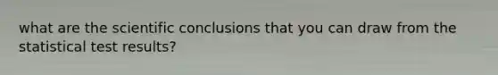 what are the scientific conclusions that you can draw from the statistical test results?