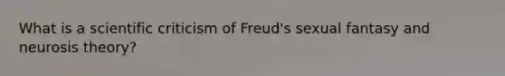 What is a scientific criticism of Freud's sexual fantasy and neurosis theory?