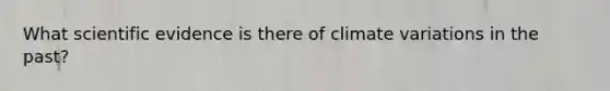 What scientific evidence is there of climate variations in the past?
