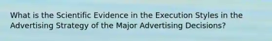 What is the Scientific Evidence in the Execution Styles in the Advertising Strategy of the Major Advertising Decisions?