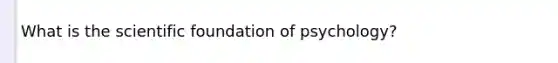 What is the scientific foundation of psychology?