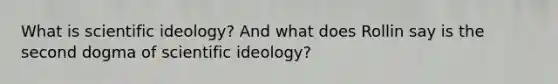 What is scientific ideology? And what does Rollin say is the second dogma of scientific ideology?