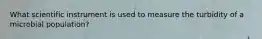 What scientific instrument is used to measure the turbidity of a microbial population?