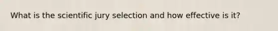 What is the scientific jury selection and how effective is it?