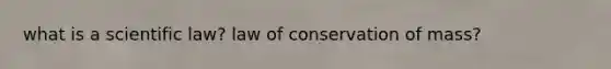 what is a scientific law? law of conservation of mass?