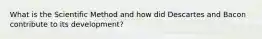 What is the Scientific Method and how did Descartes and Bacon contribute to its development?