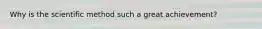 Why is the scientific method such a great achievement?