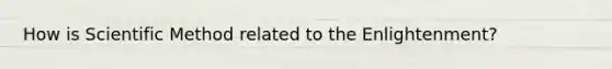 How is <a href='https://www.questionai.com/knowledge/kbyVEgDMow-scientific-method' class='anchor-knowledge'>scientific method</a> related to the Enlightenment?