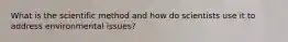 What is the scientific method and how do scientists use it to address environmental issues?