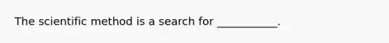 The scientific method is a search for ___________.