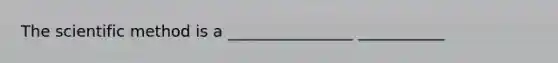 The scientific method is a ________________ ___________