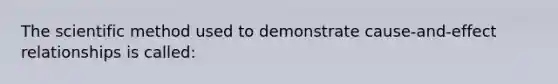 The scientific method used to demonstrate cause-and-effect relationships is called: