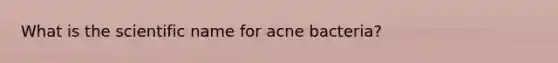 What is the scientific name for acne bacteria?