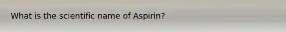 What is the scientific name of Aspirin?