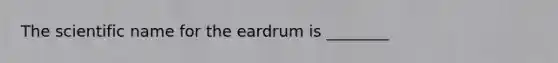 The scientific name for the eardrum is ________