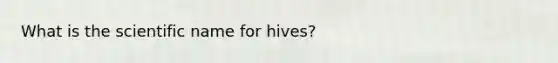 What is the scientific name for hives?