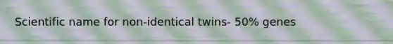 Scientific name for non-identical twins- 50% genes