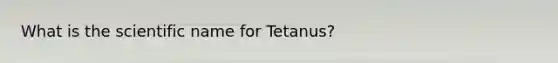 What is the scientific name for Tetanus?