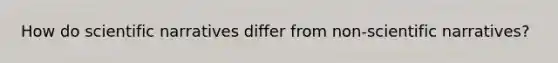 How do scientific narratives differ from non-scientific narratives?