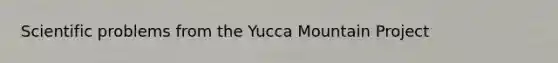 Scientific problems from the Yucca Mountain Project