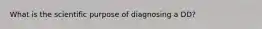 What is the scientific purpose of diagnosing a DD?