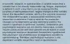 In scientific research, to operationalize a variable means that a variable that is not directly measurable (eg, fatigue, depression) is defined in such a way that it can be measured for the purposes of testing/assessment. degree changes to that variable impact the dependent variable, which is the outcome measured The independent variable is manipulated/controlled by the researcher to determine if and to what by the researcher. Changes to the dependent variable determine whether the research hypothesis is confirmed. variable). Deliberation and psychological reactance are not directly measurable, so both require communicate with their patients would reduce or avoid psychological reactance (dependent Researchers hypothesized that physicians' use of deliberation (independent variable) to operationalizing. Therefore, psychological reactance is the dependent variable researchers need to operationalize.