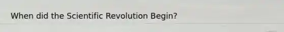 When did the Scientific Revolution Begin?