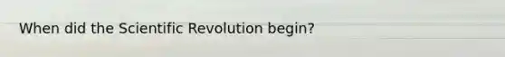 When did the Scientific Revolution begin?