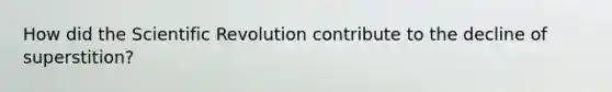 How did the Scientific Revolution contribute to the decline of superstition?