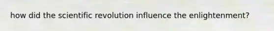 how did the scientific revolution influence the enlightenment?