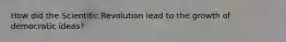 How did the Scientific Revolution lead to the growth of democratic ideas?