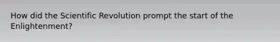How did the Scientific Revolution prompt the start of the Enlightenment?