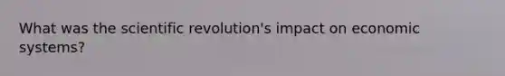 What was the scientific revolution's impact on economic systems?