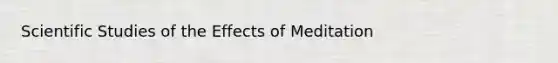 Scientific Studies of the Effects of Meditation