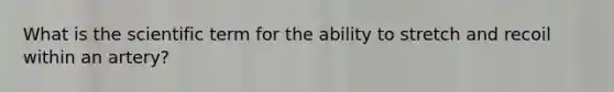 What is the scientific term for the ability to stretch and recoil within an artery?